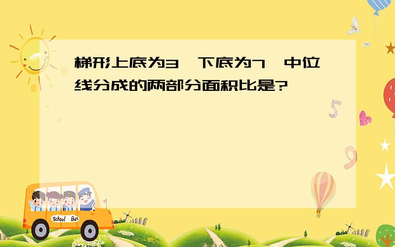 梯形上底为3,下底为7,中位线分成的两部分面积比是?