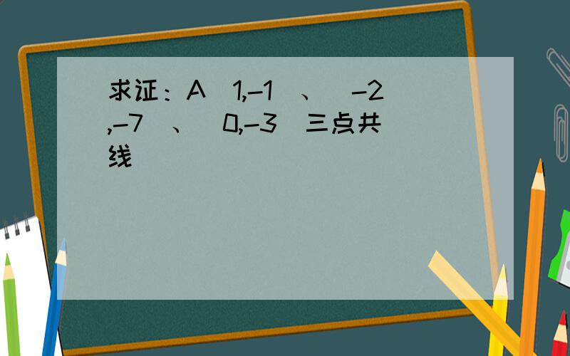 求证：A（1,-1）、（-2,-7）、（0,-3）三点共线