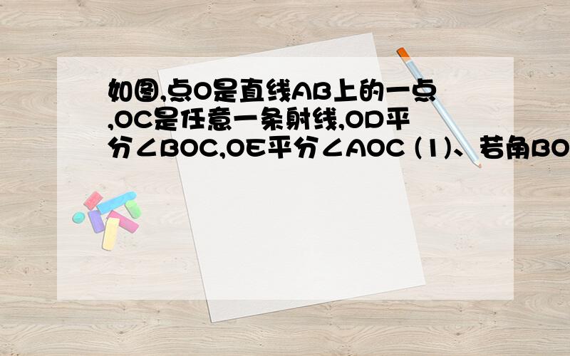 如图,点O是直线AB上的一点,OC是任意一条射线,OD平分∠BOC,OE平分∠AOC (1)、若角BOC=68度,求角COD和角EOC的度数.现在就要!没时间!这道题今天必须给我答案!没时间啊!快点!跪求!急!好心人帮帮我啊!