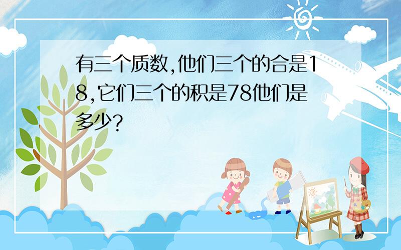 有三个质数,他们三个的合是18,它们三个的积是78他们是多少?