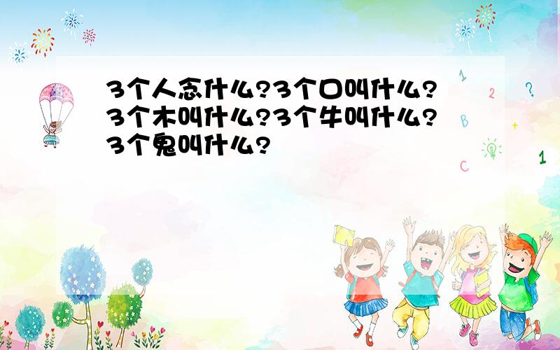 3个人念什么?3个口叫什么?3个木叫什么?3个牛叫什么?3个鬼叫什么?