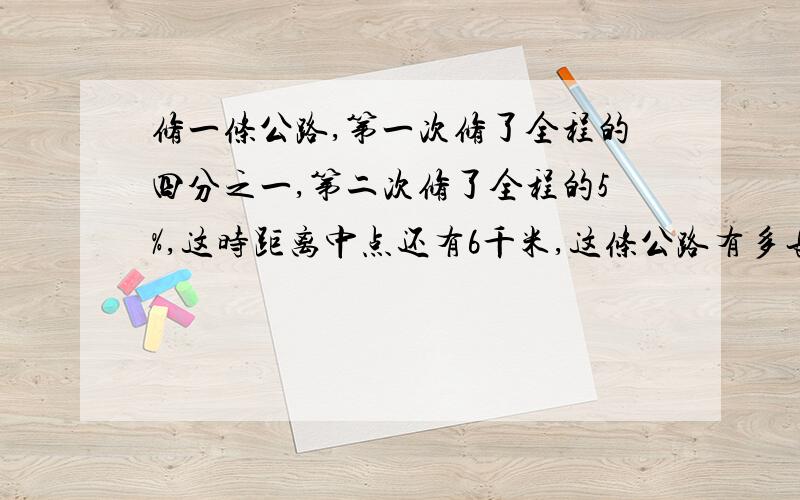 修一条公路,第一次修了全程的四分之一,第二次修了全程的5%,这时距离中点还有6千米,这条公路有多长?