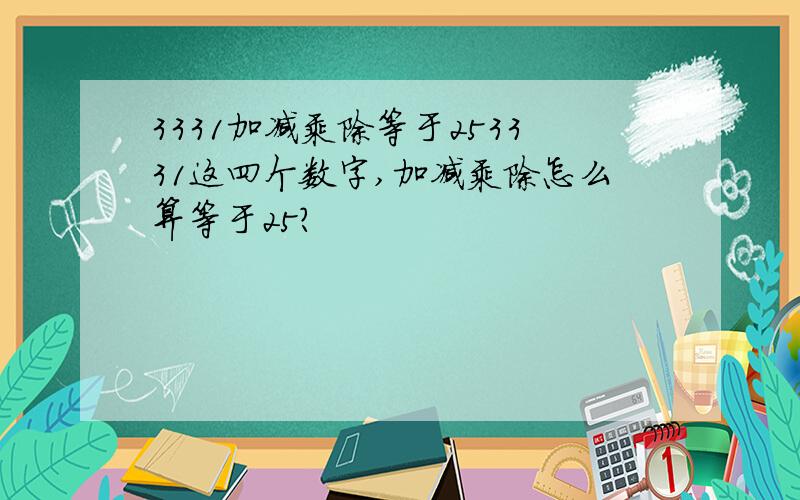 3331加减乘除等于253331这四个数字,加减乘除怎么算等于25?