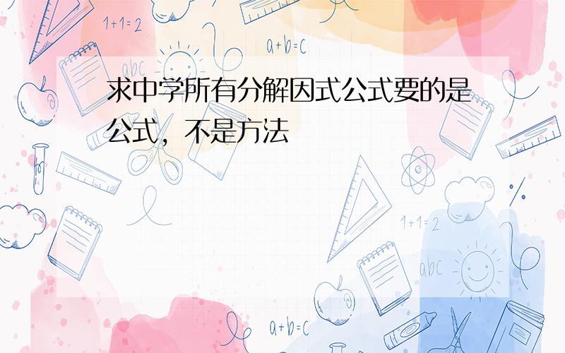 求中学所有分解因式公式要的是公式，不是方法