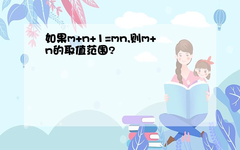 如果m+n+1=mn,则m+n的取值范围?