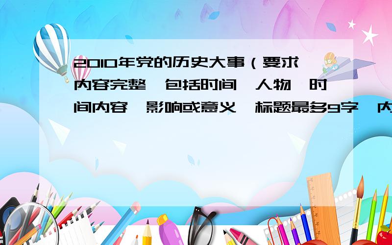 2010年党的历史大事（要求内容完整,包括时间、人物、时间内容、影响或意义,标题最多9字,内容80字左右）