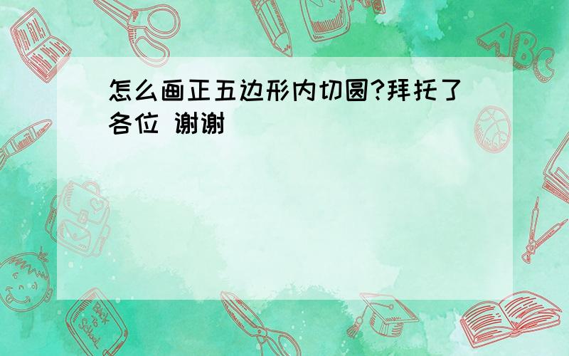 怎么画正五边形内切圆?拜托了各位 谢谢