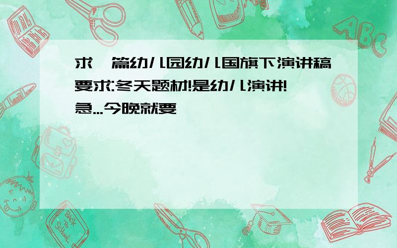 求一篇幼儿园幼儿国旗下演讲稿要求:冬天题材!是幼儿演讲!急...今晚就要