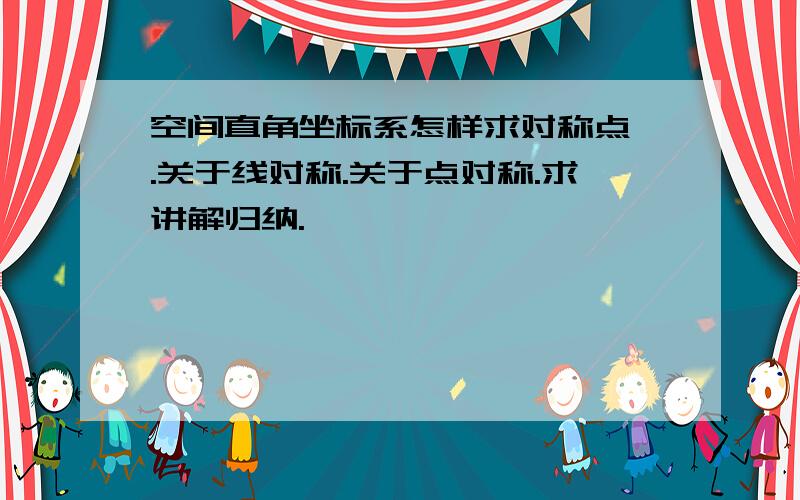 空间直角坐标系怎样求对称点 .关于线对称.关于点对称.求讲解归纳.