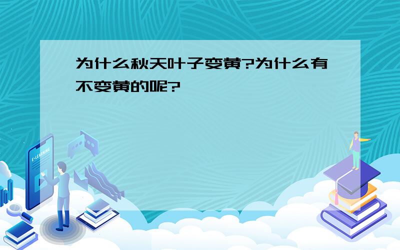 为什么秋天叶子变黄?为什么有不变黄的呢?