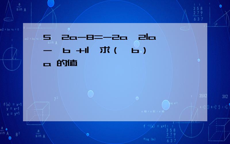 5√2a-8=-2a^2|a-√b +1|,求（√b）^a 的值