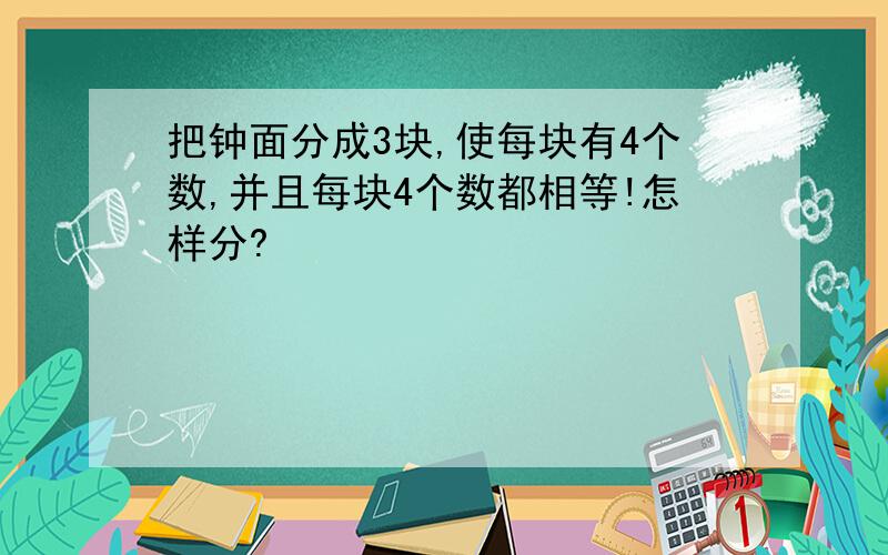 把钟面分成3块,使每块有4个数,并且每块4个数都相等!怎样分?