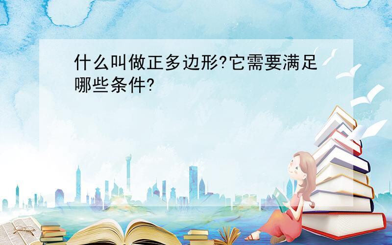 什么叫做正多边形?它需要满足哪些条件?