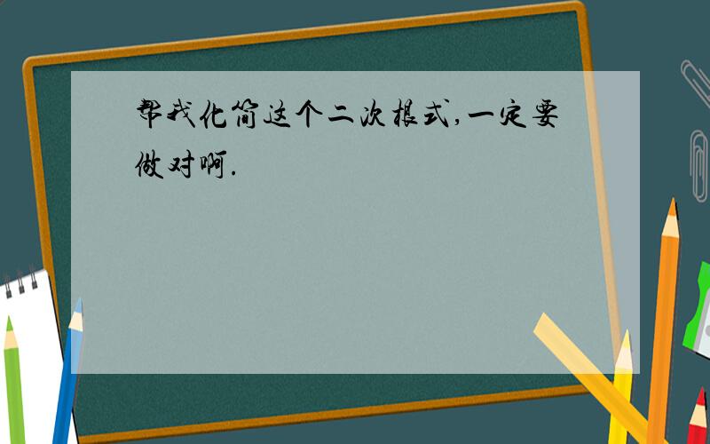 帮我化简这个二次根式,一定要做对啊.