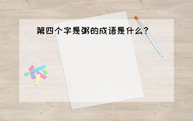 第四个字是粥的成语是什么?