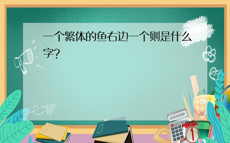 一个繁体的鱼右边一个则是什么字?