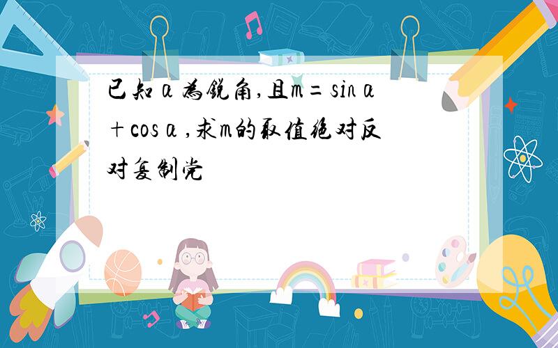 已知α为锐角,且m=sinα+cosα,求m的取值绝对反对复制党