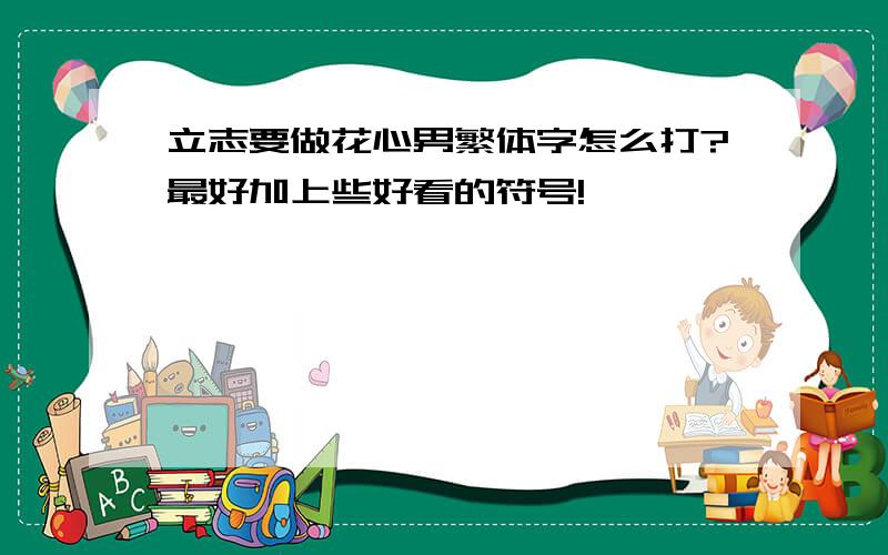 立志要做花心男繁体字怎么打?最好加上些好看的符号!