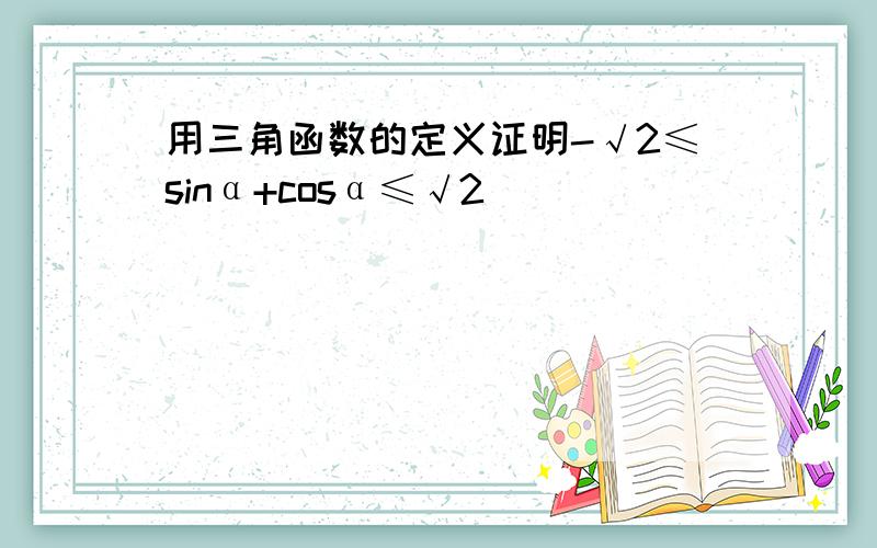 用三角函数的定义证明-√2≤sinα+cosα≤√2