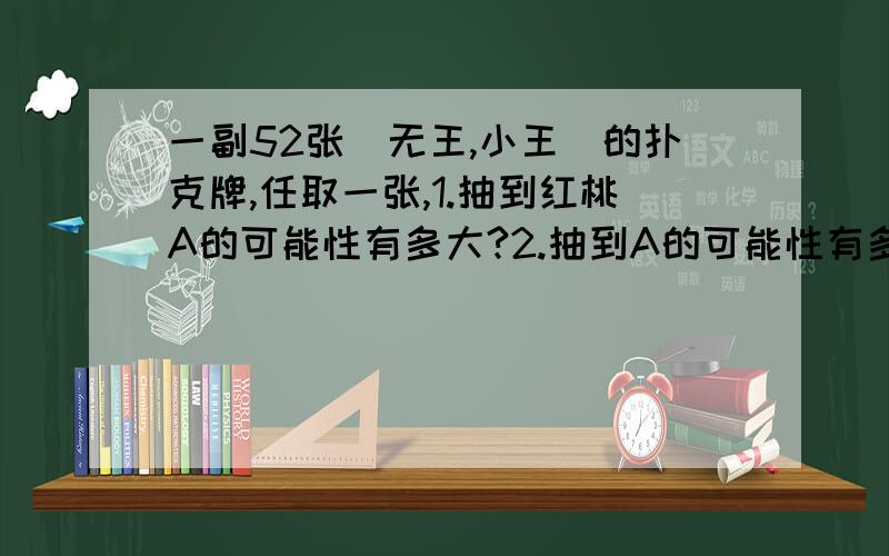 一副52张（无王,小王）的扑克牌,任取一张,1.抽到红桃A的可能性有多大?2.抽到A的可能性有多大?3.抽到红桃的可能性有多大?快点哦!急.