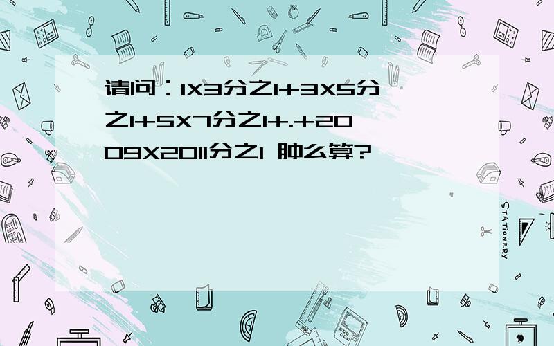 请问：1X3分之1+3X5分之1+5X7分之1+.+2009X2011分之1 肿么算?