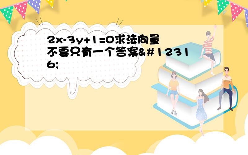 2x-3y+1=0求法向量 不要只有一个答案〜