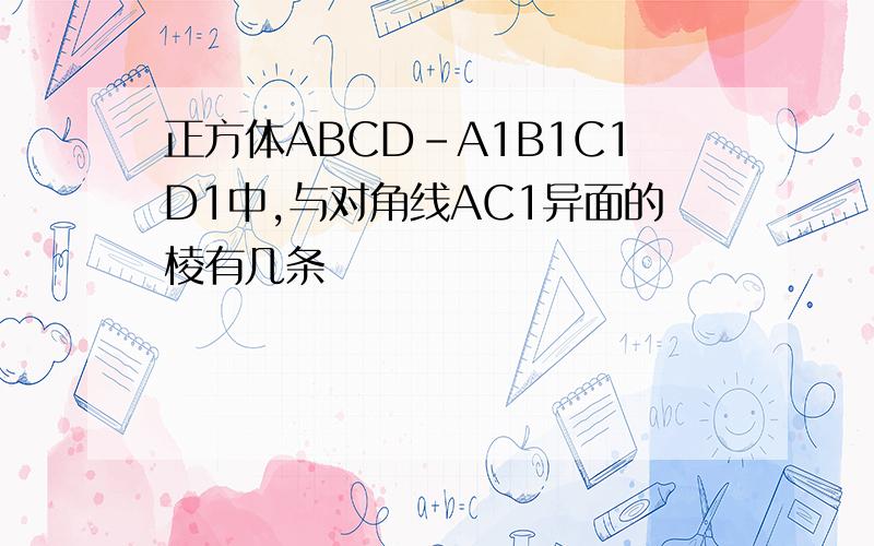 正方体ABCD-A1B1C1D1中,与对角线AC1异面的棱有几条
