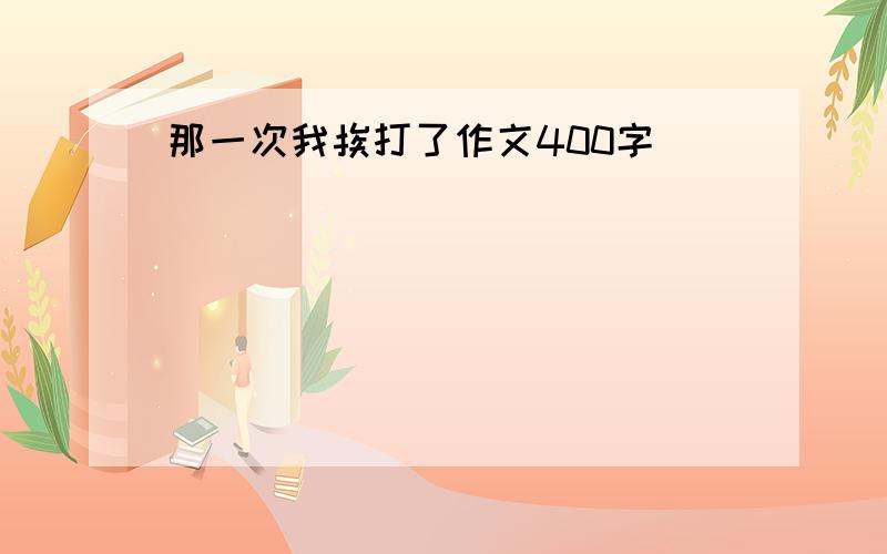 那一次我挨打了作文400字