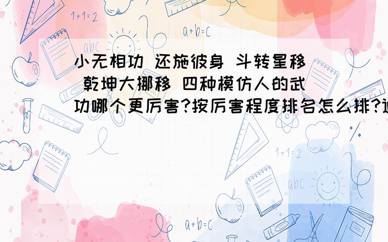 小无相功 还施彼身 斗转星移 乾坤大挪移 四种模仿人的武功哪个更厉害?按厉害程度排名怎么排?逍遥派的小无相功,慕容世家的“以彼施彼”,少林派的我斗转星移和明教的绝学乾坤大挪移哪