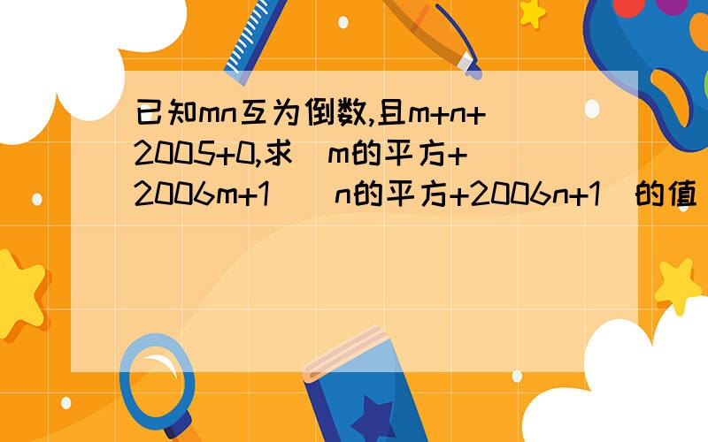 已知mn互为倒数,且m+n+2005+0,求（m的平方+2006m+1)(n的平方+2006n+1)的值