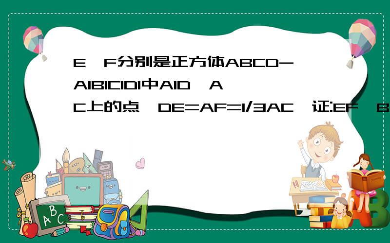 E,F分别是正方体ABCD-A1B1C1D1中A1D,AC上的点,DE=AF=1/3AC,证:EF‖BD1,EF⊥A1D