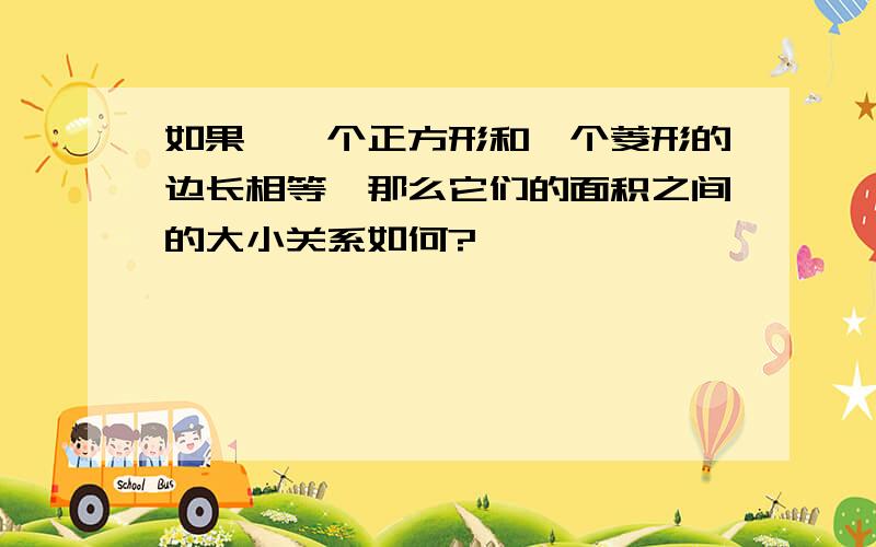 如果,一个正方形和一个菱形的边长相等,那么它们的面积之间的大小关系如何?