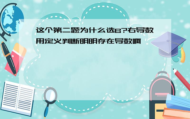 这个第二题为什么选B?右导数用定义判断明明存在导数啊