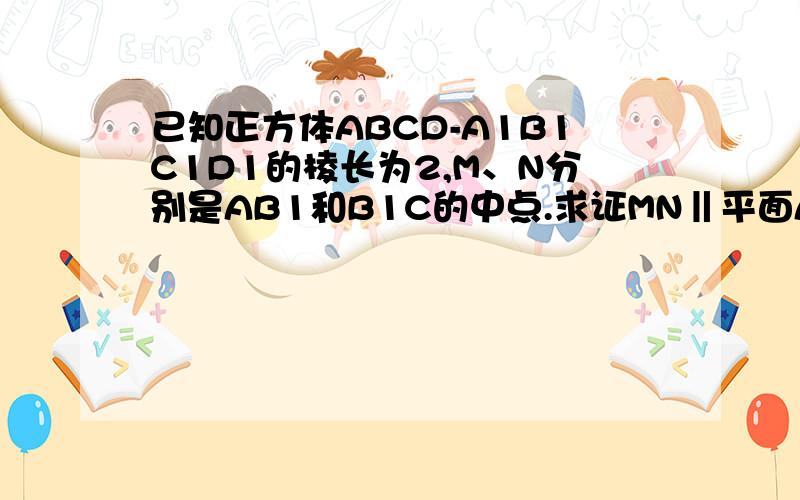 已知正方体ABCD-A1B1C1D1的棱长为2,M、N分别是AB1和B1C的中点.求证MN‖平面ABCD（2）求异面直线MN与DA1所成角大小