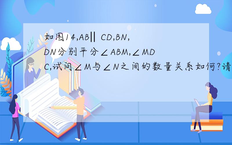 如图14,AB‖CD,BN,DN分别平分∠ABM,∠MDC,试问∠M与∠N之间的数量关系如何?请说明理由．