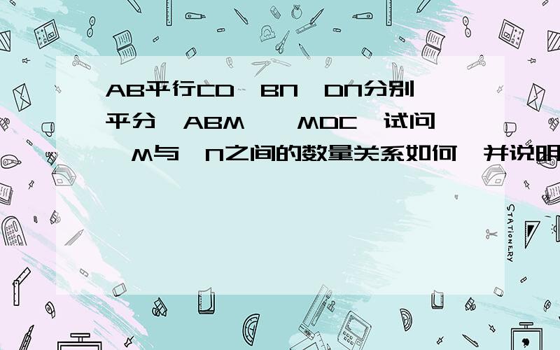 AB平行CD,BN,DN分别平分∠ABM,∠MDC,试问∠M与∠N之间的数量关系如何,并说明理由.