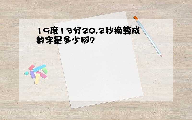 19度13分20.2秒换算成数字是多少啊?