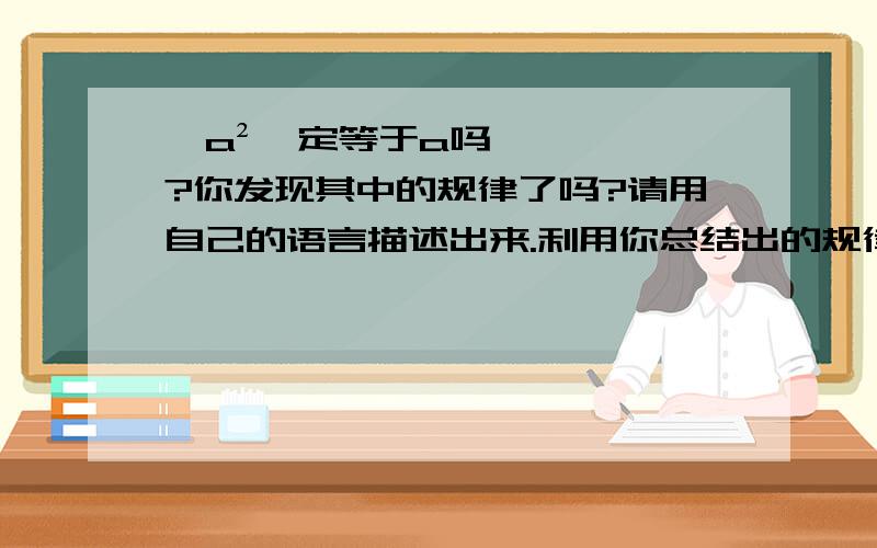 √a²一定等于a吗?你发现其中的规律了吗?请用自己的语言描述出来.利用你总结出的规律,计算：若x＞2,则√（x-2）²=√（3.14-π）²=√为根号...求各位高人帮忙...!