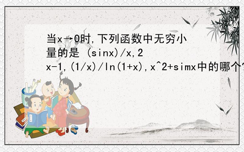 当x→0时,下列函数中无穷小量的是 (sinx)/x,2x-1,(1/x)/ln(1+x),x^2+simx中的哪个?