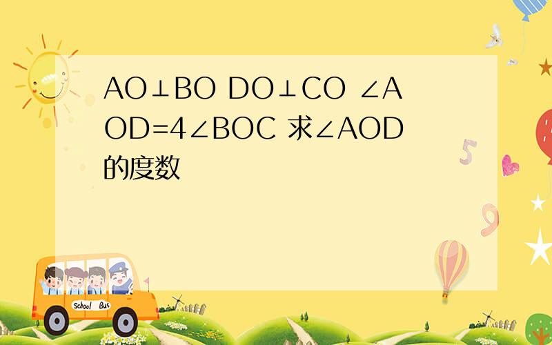 AO⊥BO DO⊥CO ∠AOD=4∠BOC 求∠AOD的度数