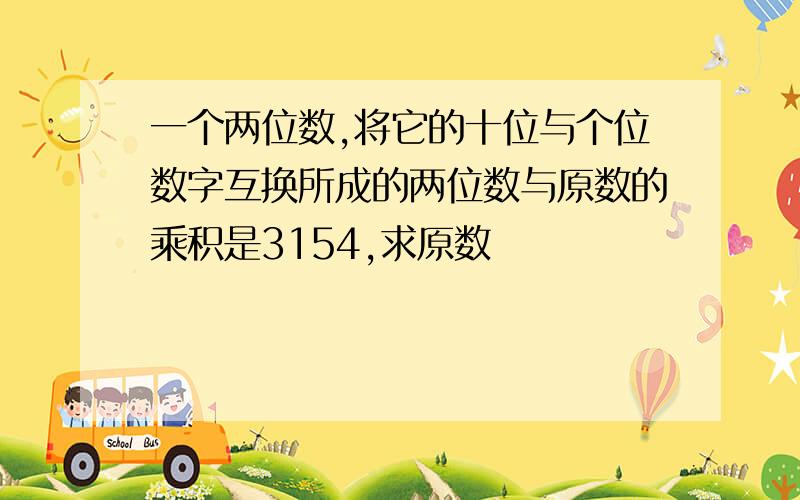 一个两位数,将它的十位与个位数字互换所成的两位数与原数的乘积是3154,求原数