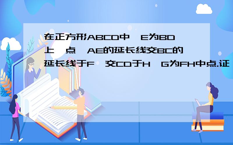 在正方形ABCD中,E为BD上一点,AE的延长线交BC的延长线于F,交CD于H,G为FH中点.证：EC⊥CG