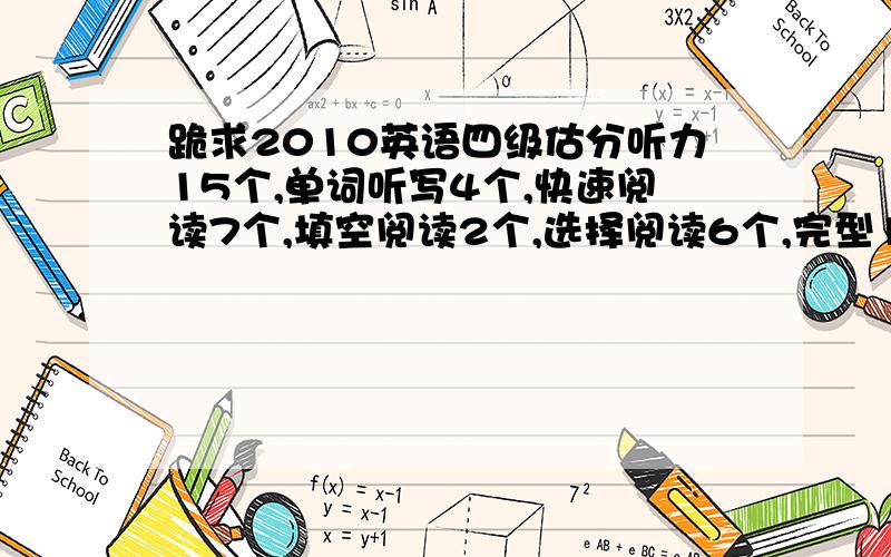 跪求2010英语四级估分听力15个,单词听写4个,快速阅读7个,填空阅读2个,选择阅读6个,完型12个,翻译作文一般,听写句子一般,