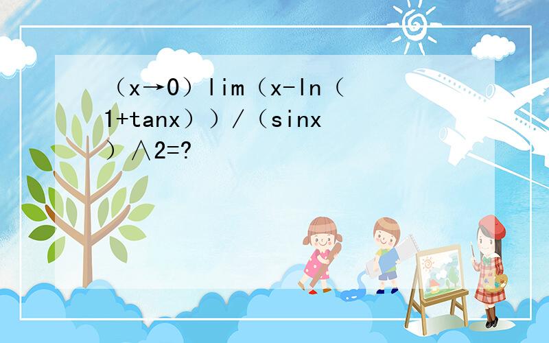 （x→0）lim（x-ln（1+tanx））/（sinx）∧2=?