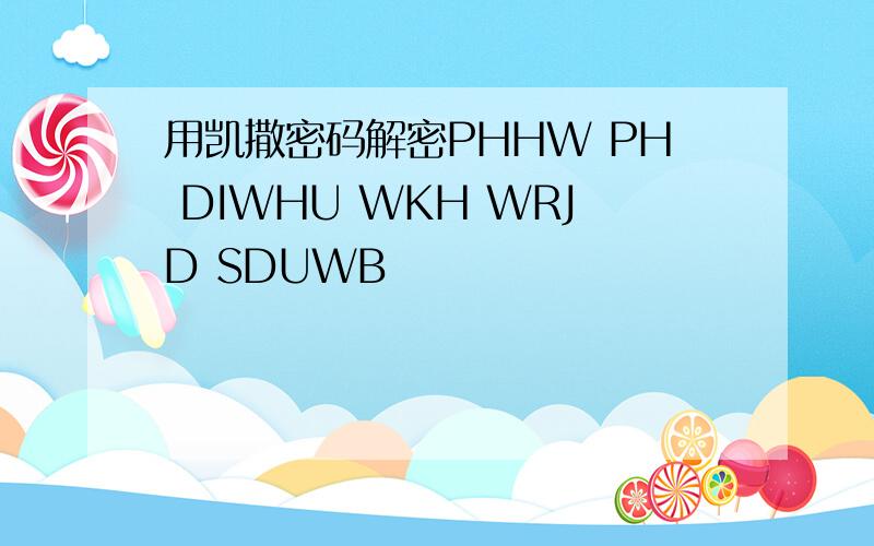 用凯撒密码解密PHHW PH DIWHU WKH WRJD SDUWB