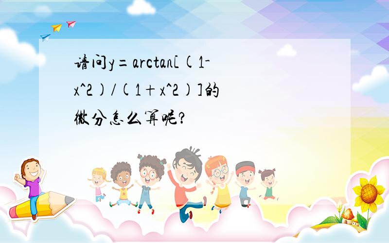 请问y=arctan[(1-x^2)/(1+x^2)]的微分怎么算呢?