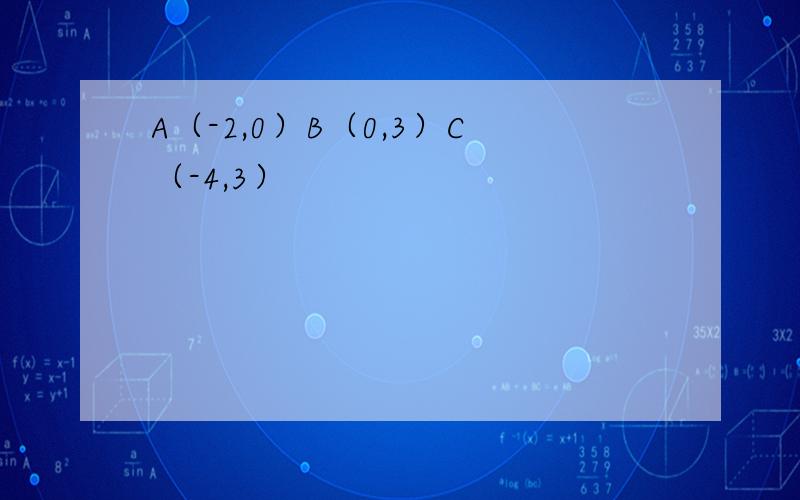 A（-2,0）B（0,3）C（-4,3）