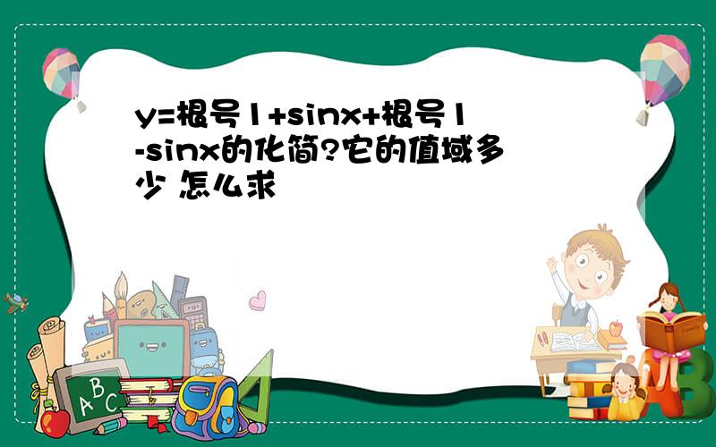 y=根号1+sinx+根号1-sinx的化简?它的值域多少 怎么求