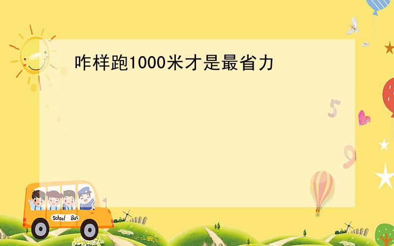 咋样跑1000米才是最省力