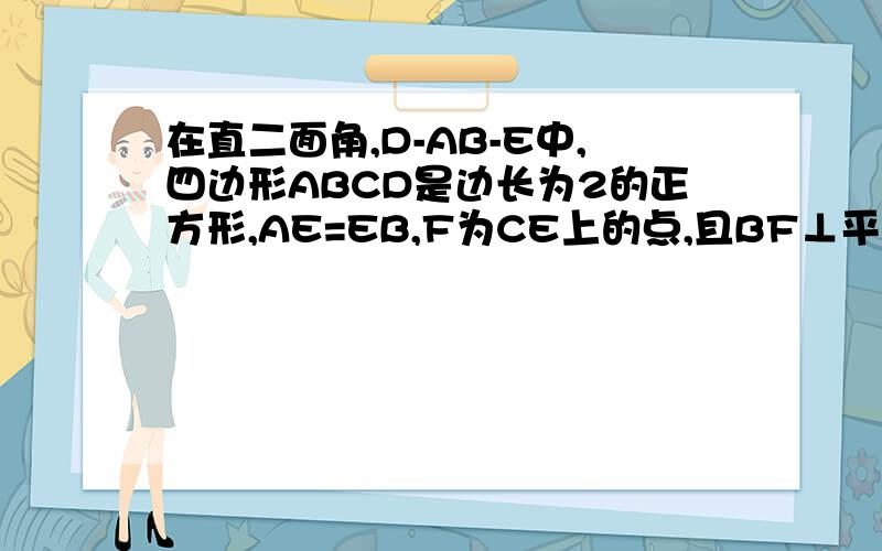 在直二面角,D-AB-E中,四边形ABCD是边长为2的正方形,AE=EB,F为CE上的点,且BF⊥平面ACE.（2）：求二面角B-AC-E的正切值 答案;根号二（3）：求点D到平面ACE的距离 三分之二倍根号三